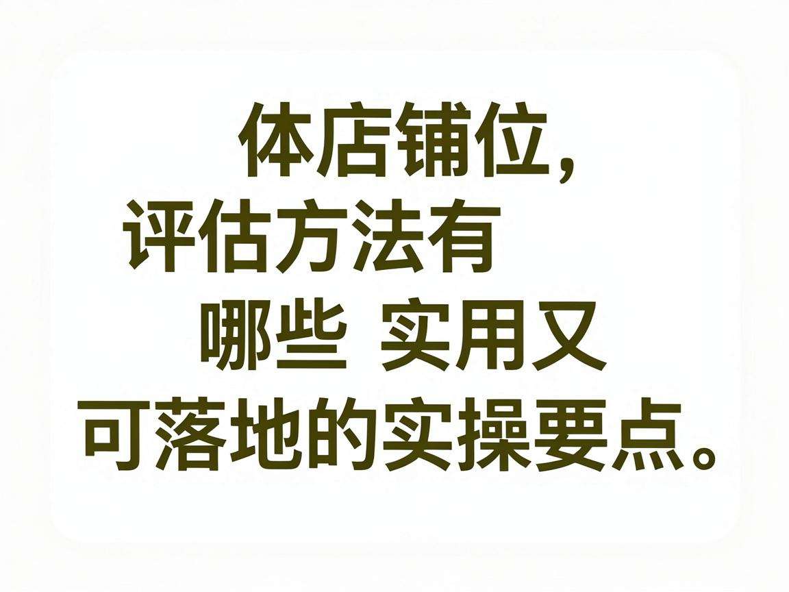 实体店铺位评估方法有哪些实用又可落地的实操要点
