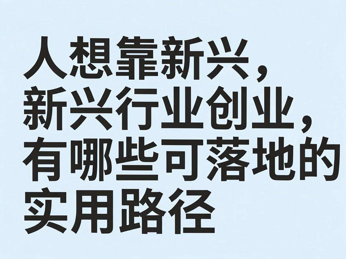 普通人想靠新兴行业创业有哪些可落地的实用路径