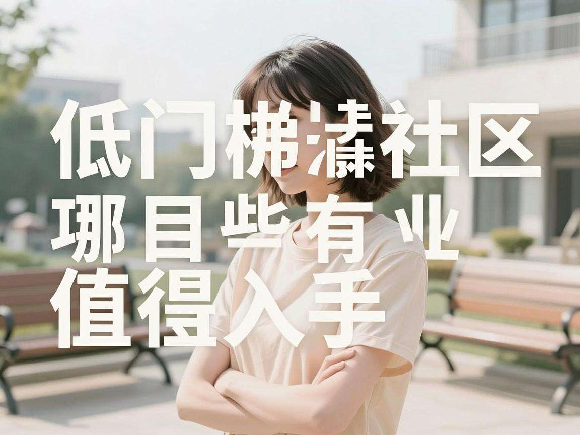 适合普通人做的低门槛社区创业项目有哪些值得入手