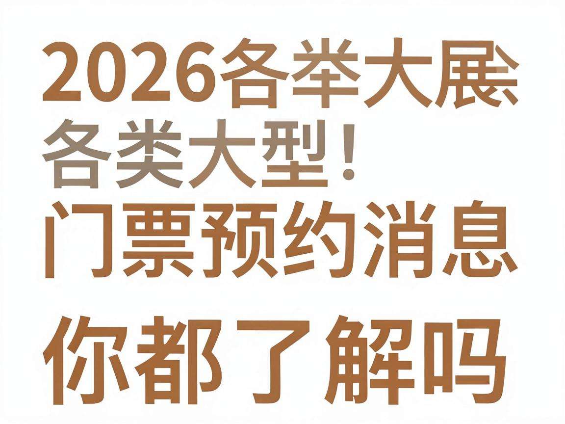 2026各类大型展会门票预约消息最新动态你都了解吗