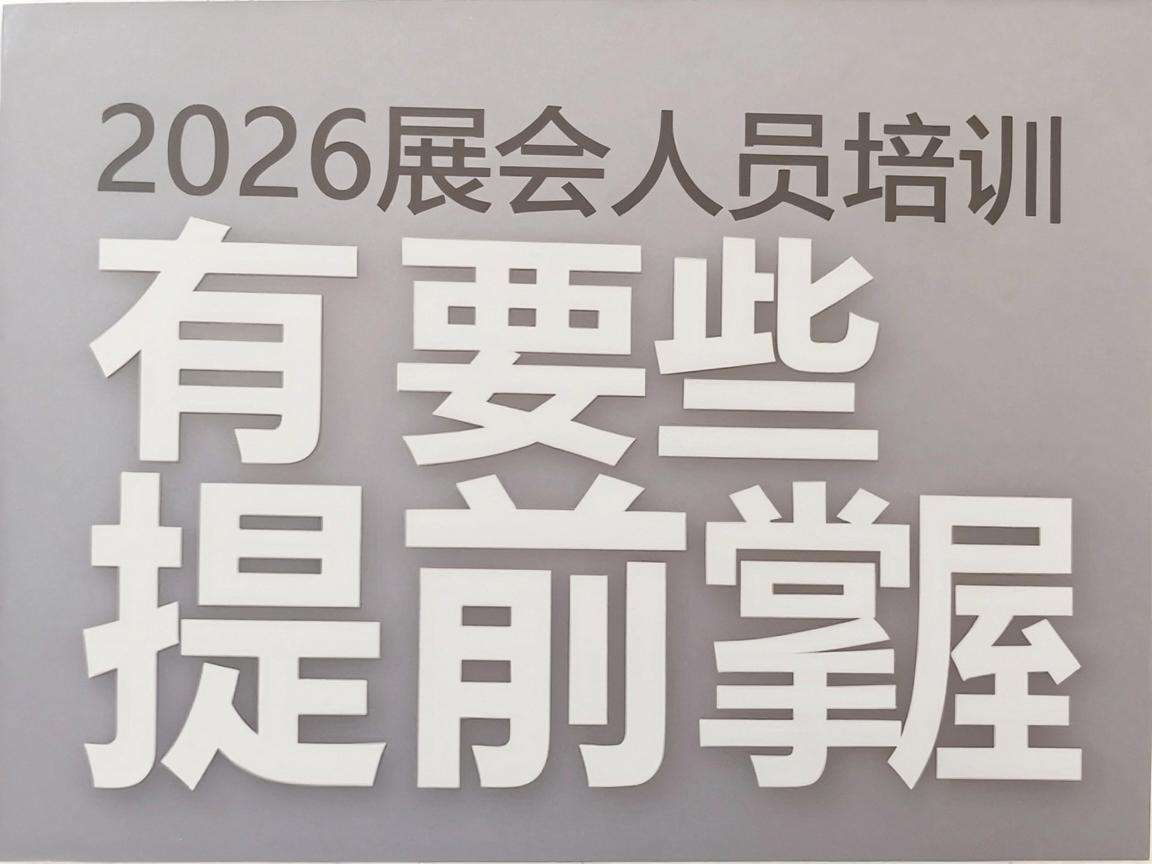 2026展会人员培训核心要点有哪些需要提前掌握