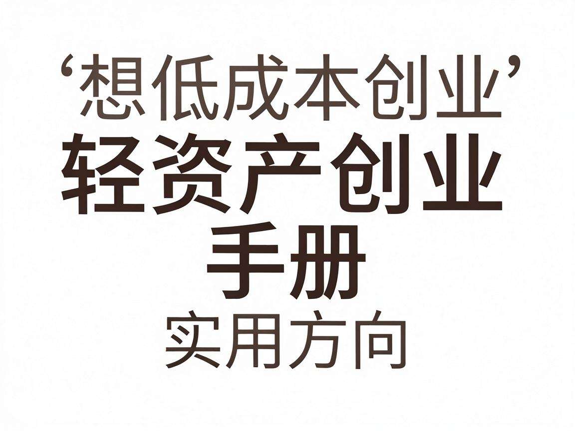 普通人想低成本创业轻资产创业手册能提供哪些实用方向