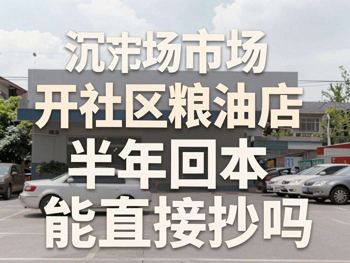 下沉市场开社区粮油店半年回本普通人创业能直接抄吗
