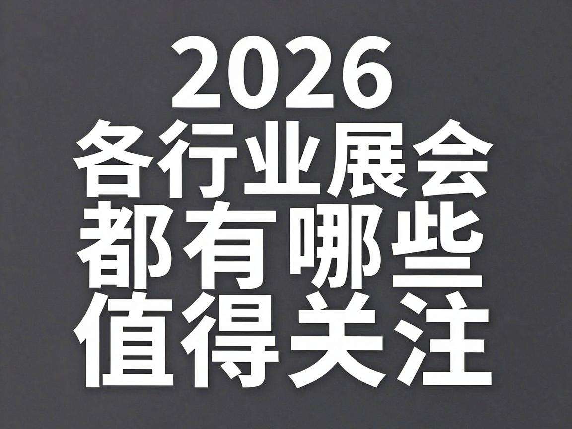 2026年各行业展会最新动态都有哪些值得关注的亮点