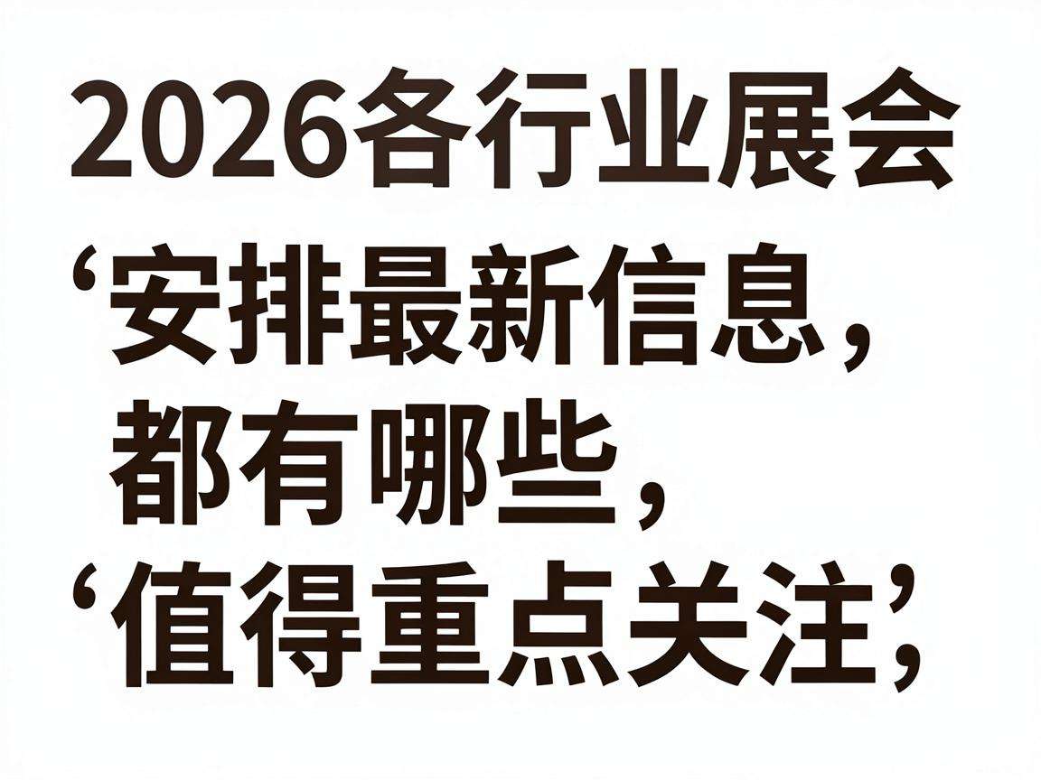 2026各行业展会安排最新信息都有哪些值得重点关注