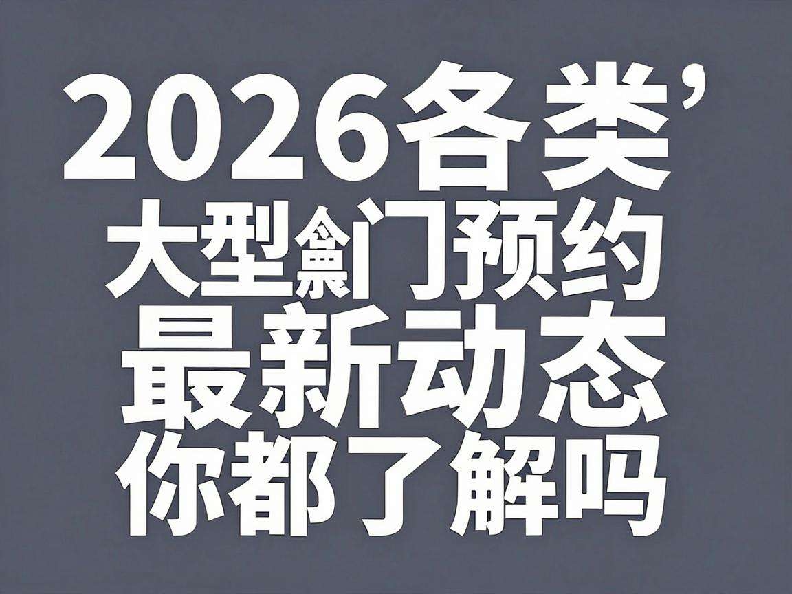 2026各类大型展会门票预约消息最新动态你都了解吗