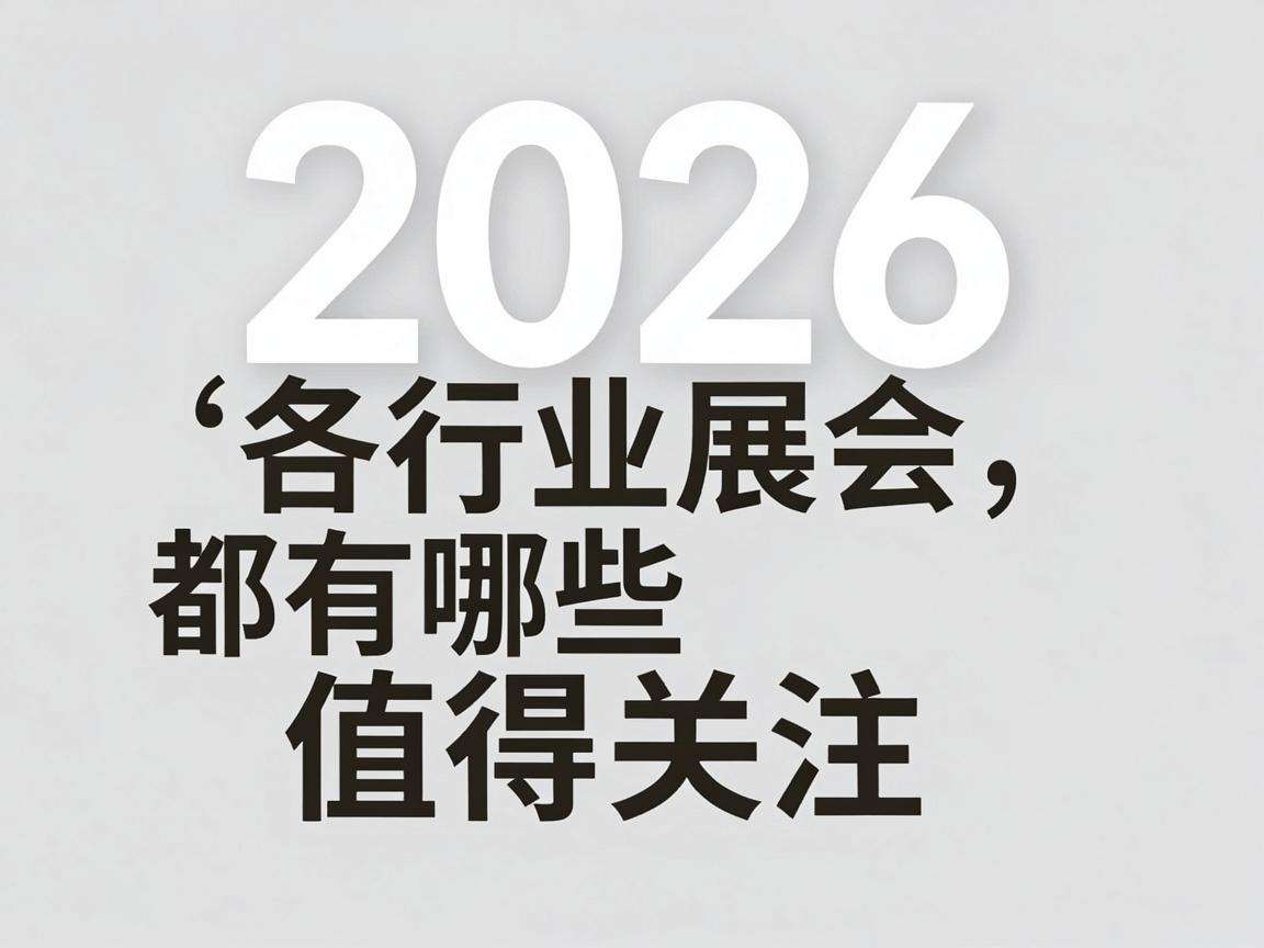2026年各行业展会都有哪些值得关注的特色亮点
