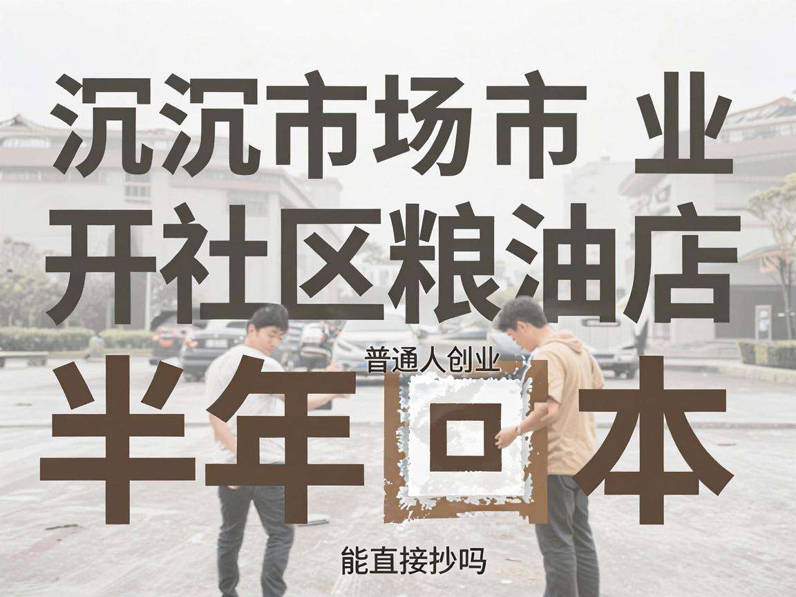 下沉市场开社区粮油店半年回本普通人创业能直接抄吗