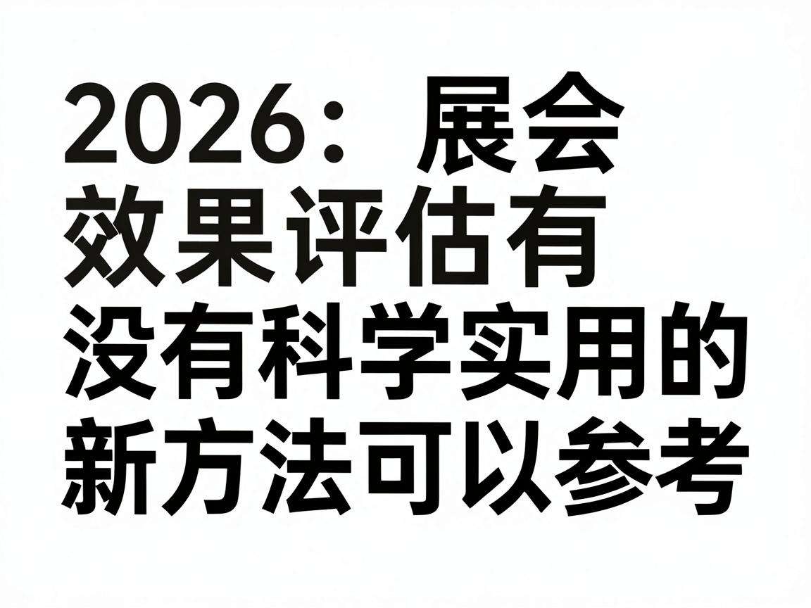 2026展会效果评估有没有科学实用的新方法可以参考
