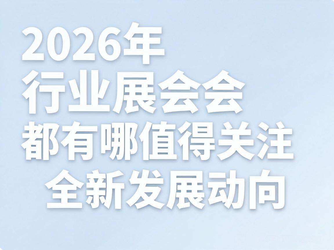 2026年行业展会都有哪些值得关注的全新发展动向