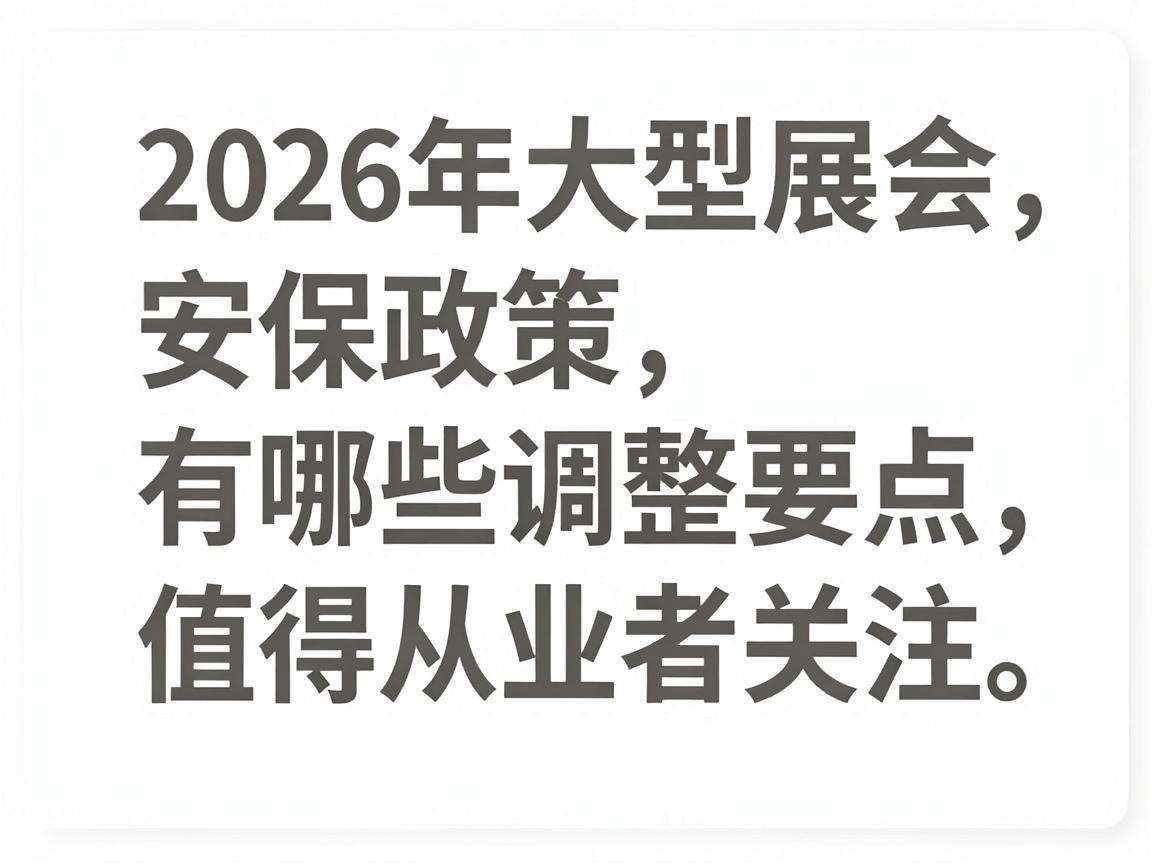 2026年大型展会安保政策有哪些调整要点值得从业者关注