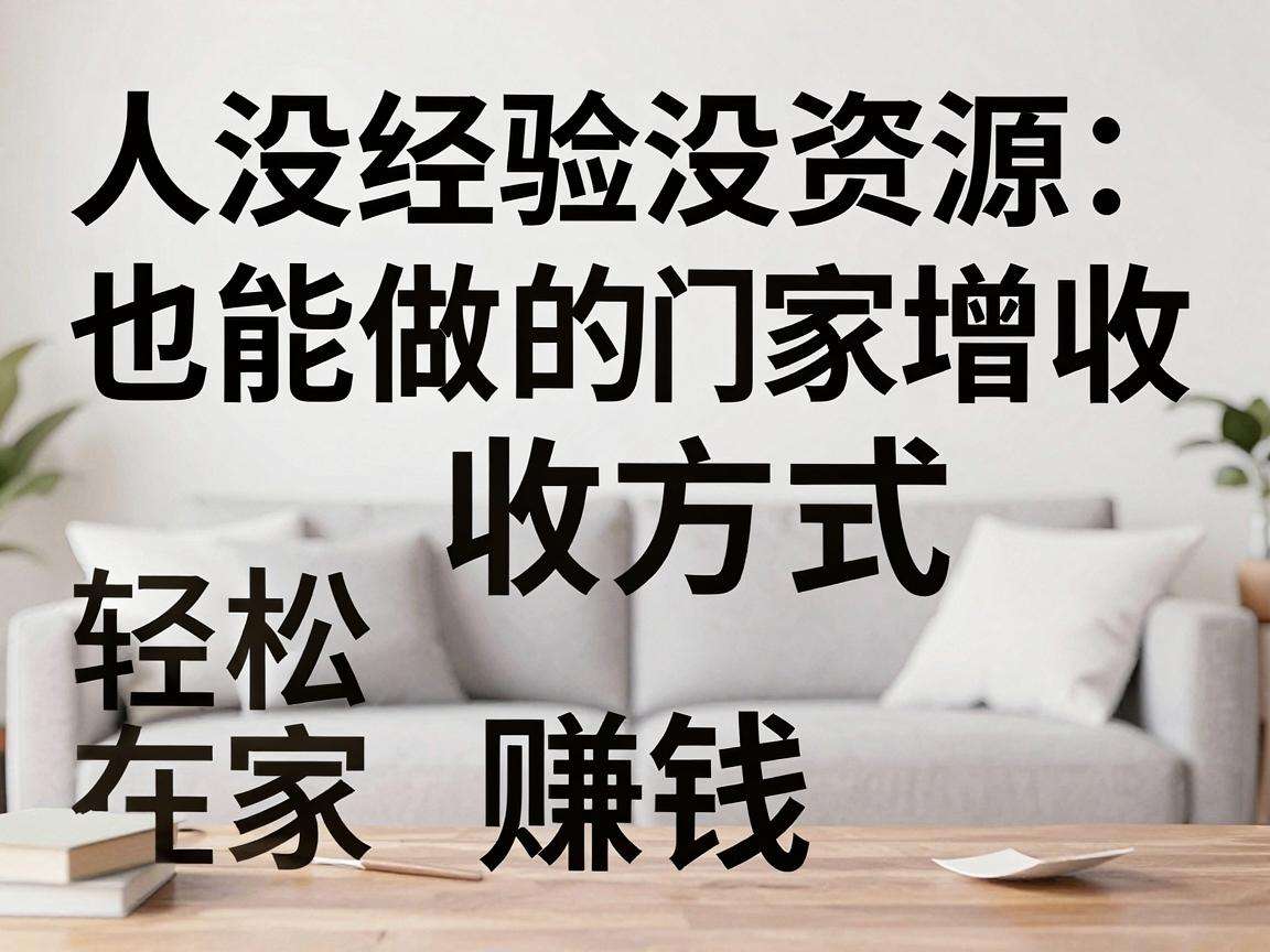 普通人没经验没资源也能做的无门槛居家增收方式有哪些