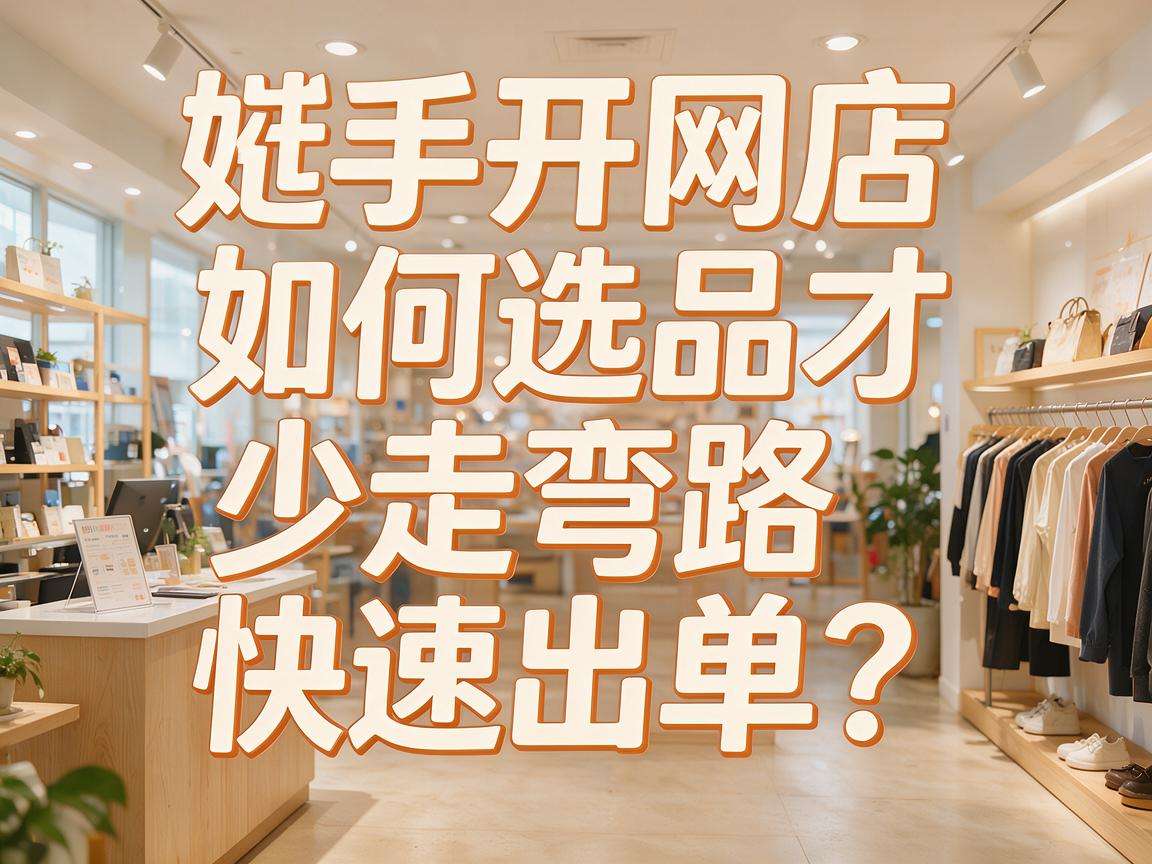 新手开网店怎么选品才能少走弯路快速出单