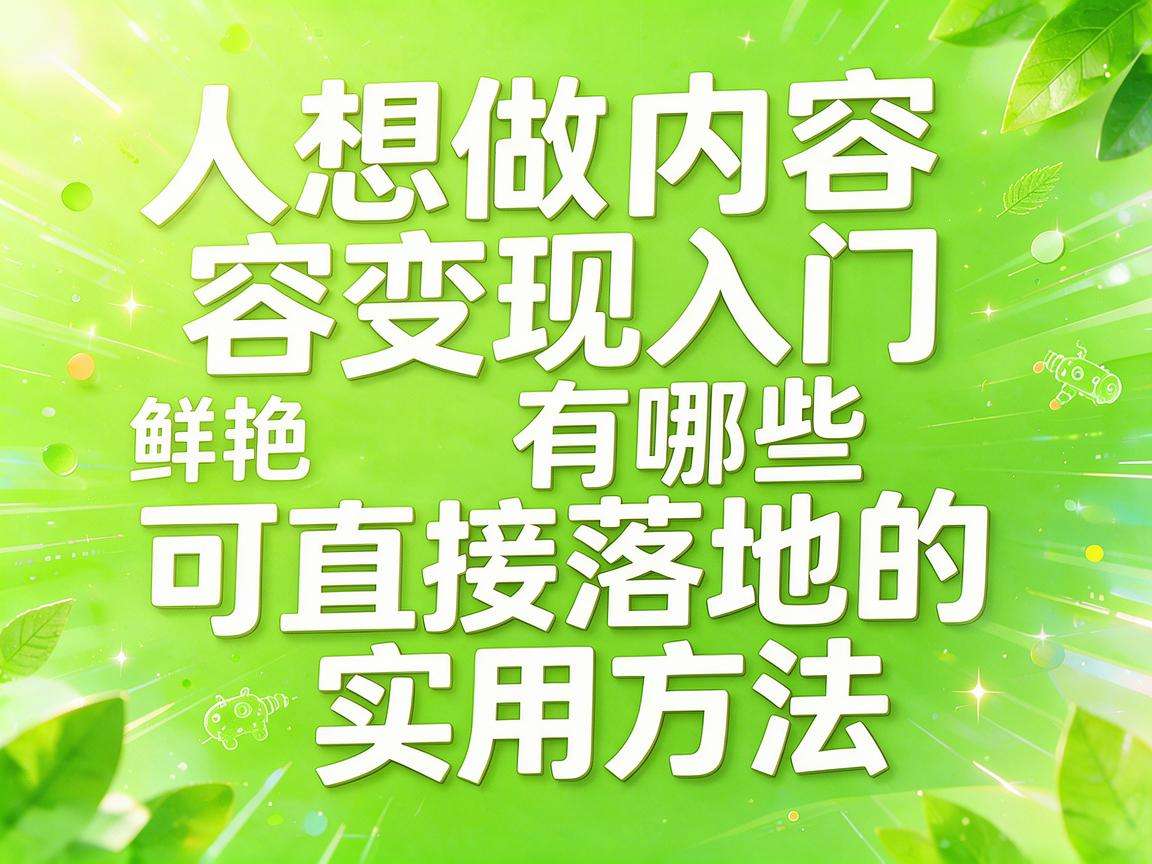 普通人想做内容变现入门有哪些可直接落地的实用方法